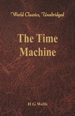 The Time Machine (World Classics, Unabridged) by H G Wells 9789386019608