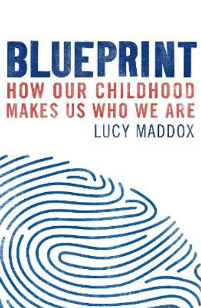 Blueprint: How our childhood makes us who we are by Lucy Maddox