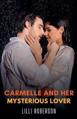 Carmelle and her Mysterious Lover by LILLI Roberson 9798227029607