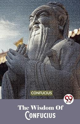 The Wisdom Of Confucius by Confucius 9789357487276