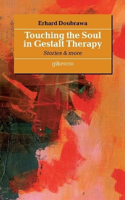 Touching the Soul in Gestalt Therapy: Stories & More by Erhard Doubrawa 9783741282287