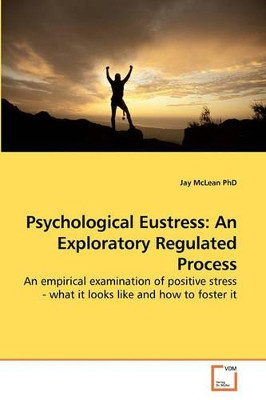 Psychological Eustress: An Exploratory Regulated Process by Jay McLean Phd 9783639234992