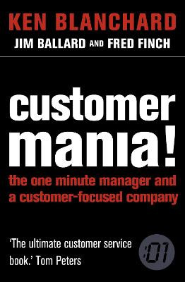 Customer Mania!: It's Never Too Late to Build a Customer-Focused Company by Ken Blanchard