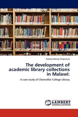 The Development of Academic Library Collections in Malawi by Aubrey Harvey Chaputula 9783847375548