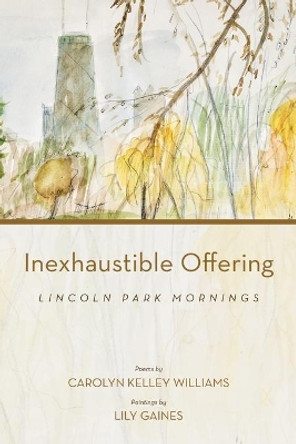 Inexhaustible Offering: Lincoln Park Mornings by Carolyn Kelley Williams 9781735211503