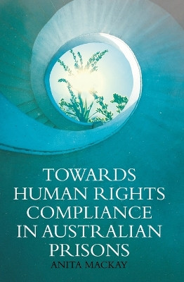 Towards Human Rights Compliance in Australian Prisons by Anita Mackay 9781760464004