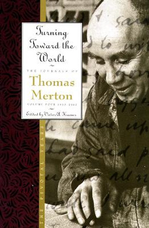 Turning Toward the World: The Pivotal Years; The Journals of Thomas Merton, Volume 4: 1960-1963 by Thomas Merton