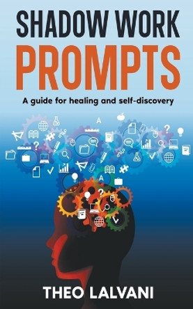 Shadow Work Prompts: A Guide for Healing and Self-Discovery by Theo Lalvani 9798215801086
