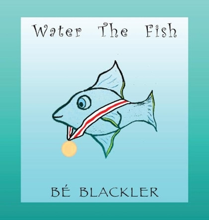 Water The Fish by Be Blackler 9781775178293