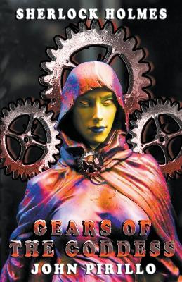 Sherlock Holmes, Gears of the Goddess by John Pirillo 9798215108741