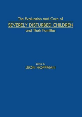 The Evaluation and Care of Severely Disturbed Children and Their Families by L Hoffman 9789401163019