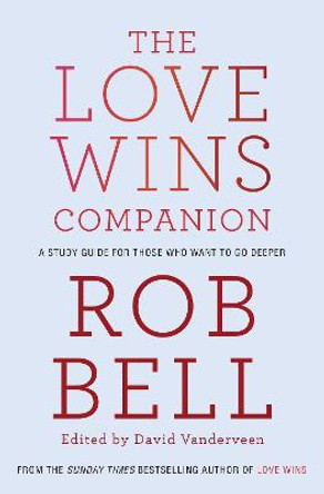 The Love Wins Companion: A Study Guide For Those Who Want to Go Deeper by Rob Bell