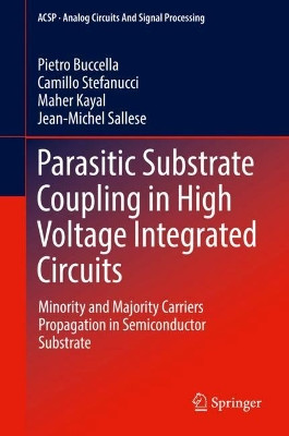 Parasitic Substrate Coupling in High Voltage Integrated Circuits: Minority and Majority Carriers Propagation in Semiconductor Substrate by Pietro Buccella 9783319743813