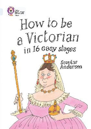 How to be a Victorian in 16 Easy Stages: Band 17/Diamond (Collins Big Cat) by Scoular Anderson