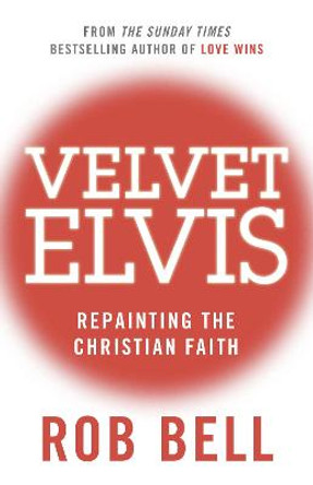 Velvet Elvis: Repainting the Christian Faith by Rob Bell