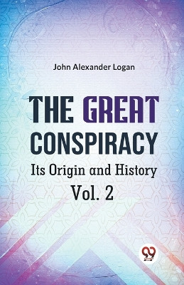 The Great Conspiracy Its Origin and History Vol. 2 by Alexander Logan John 9789359320465