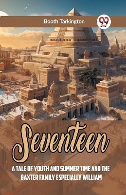 Seventeen A Tale Of Youth And Summer Time And The Baxter Family Especially William by Tarkington Booth 9789359950464