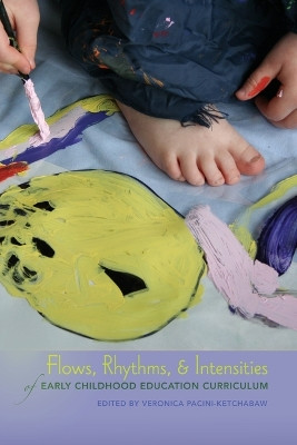 Flows, Rhythms, and Intensities of Early Childhood Education Curriculum by Veronica Pacini-Ketchabaw 9781433108990
