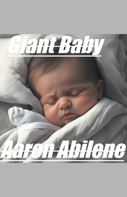 Giant Baby by Aaron Abilene 9798224079155