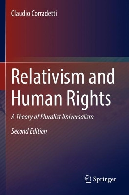 Relativism and Human Rights: A Theory of Pluralist Universalism by Claudio Corradetti 9789402421323