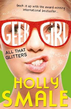 All That Glitters (Geek Girl, Book 4) by Holly Smale