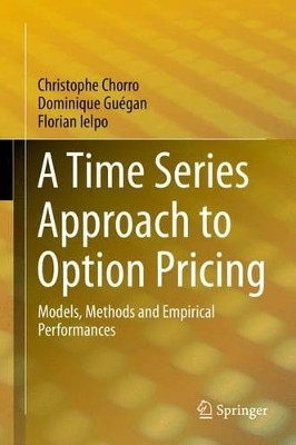 A Time Series Approach to Option Pricing: Models, Methods and Empirical Performances by Christophe Chorro 9783662450369