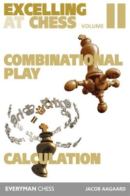 Excelling at Chess Volume 2: Combinational Play and Calculation by Grandmaster Jacob Aagaard 9781781944479