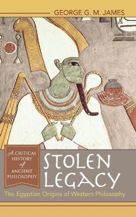 Stolen Legacy: The Egyptian Origins of Western Philosophy by George G M James 9781635610277