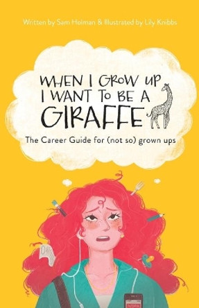 When I Grow Up I Want To Be A Giraffe - the career guide for (not-so) grown ups by Sam Holman 9781527267398