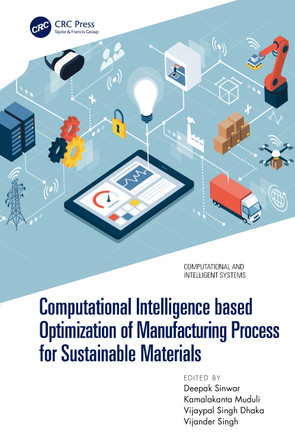 Computational Intelligence based Optimization of Manufacturing Process for Sustainable Materials by Deepak Sinwar 9781032191102