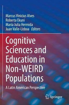 Cognitive Sciences and Education in Non-WEIRD Populations: A Latin American Perspective by Marcus Vinicius Alves 9783031069109