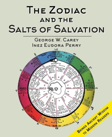 The Zodiac and the Salts of Salvation: Two Parts by George W Carey 9781635618884