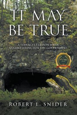 It May Be True: A Teenager 's Lesson When Volunteering for the Government by Robert L Snider 9798885367196