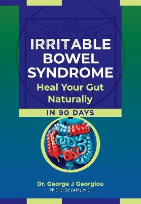 Irritable Bowel Syndrome: Heal Your Gut Naturally in 90 Days! by George John Georgiou 9789925569304