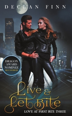 Live And Let Bite: Love at First Bite Book Three by Declan Finn 9781951768768