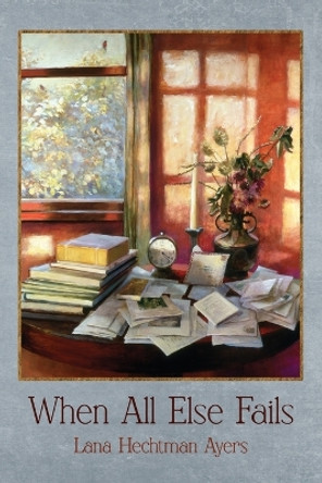 When All Else Fails by Lana Hechtman Ayers 9781956285352