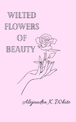 Wilted Flowers of Beauty by Alejandra White 9789357441537