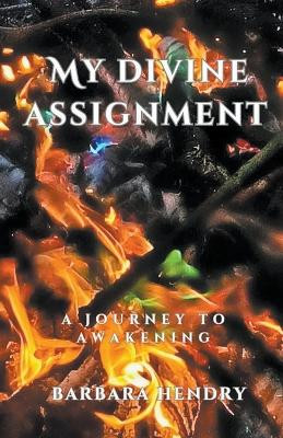 My Divine Assignment: A Journey to Awakening by Barbara Hendry 9798223078456