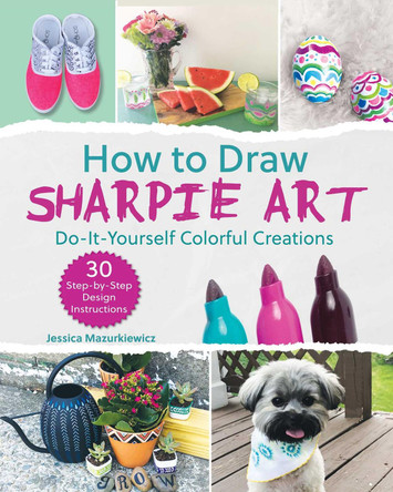 How to Draw Sharpie Art: Do-It-Yourself Colorful Creations by Jessica Mazurkiewicz 9781631583544