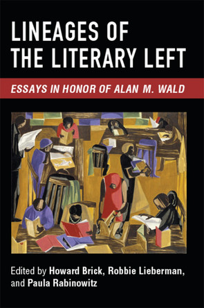 Lineages of the Literary Left: Essays in Honor of Alan M. Wald by Howard Brick 9781607853459