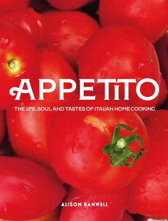 Appetito: The Life, Soul and Tastes of Italian Home Cooking by Alison Ranwell 9781915538376