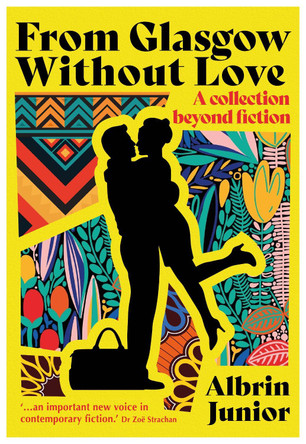 From Glasgow Without Love: A Collection Beyond Fiction by Albrin Junior 9781839528767