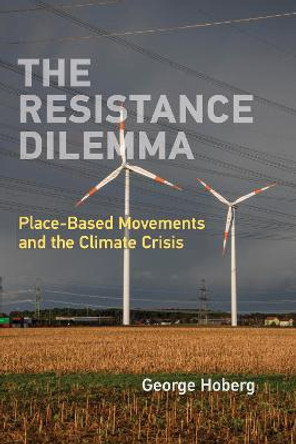 The Resistance Dilemma: Place-Based Movements and the Climate Crisis by George Hoberg