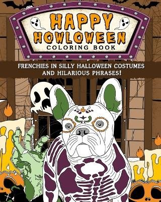 Frenchies Happy Howloween Coloring Book: Silly Halloween Costumes and Hilarious Phrases by Paperland 9798210964137