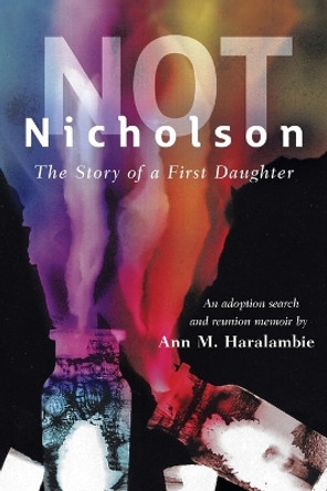 Not Nicholson: The Story of a First Daughter, An Adoption Search and Reunion Memoir by Ann M Haralambie 9798887470900