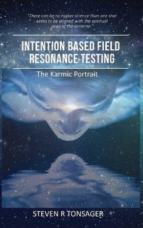Intention Based Field Resonance Testing: The Karmic Portrait by Steven R Tonsager 9781955541329