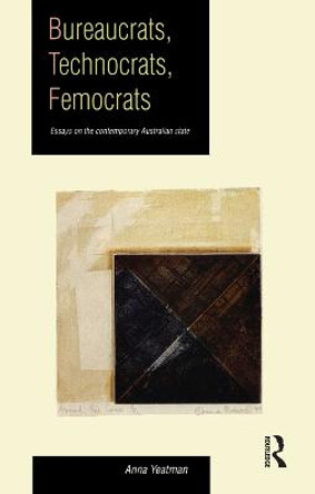 Bureaucrats, Technocrats, Femocrats: Essays on the Contemporary Australian State by Anna Yeatman