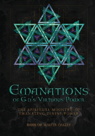 Emanations of G-ds Virtuous Power: The Spiritual Ministry Of Emanating Divine Power by Dr Rabbi Walter Oakley 9781088123683