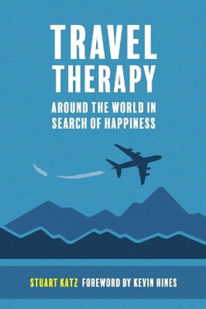 Travel Therapy: Around The World In Search Of Happiness by Stuart Katz 9781946743718