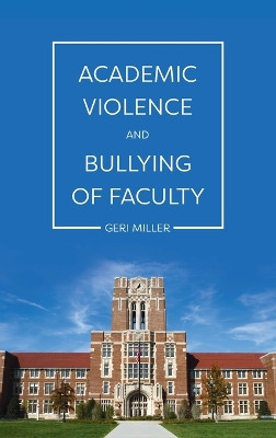 Academic Violence and Bullying of Faculty by Geri Miller 9781516578047